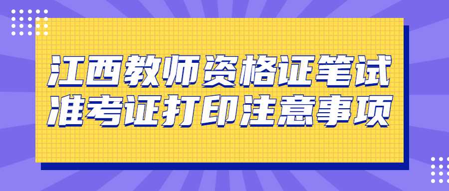 江西教師資格證筆試準(zhǔn)考證打印注意事項(xiàng)