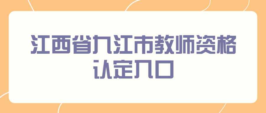 江西省九江市教師資格認定入口