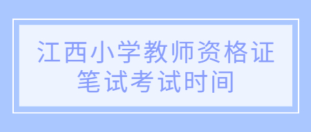 江西小學教師資格證筆試考試時間