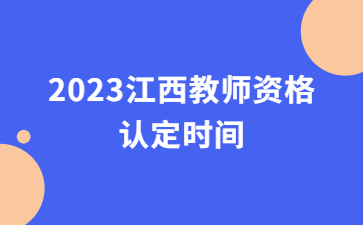 2023江西下半年教師資格證認定時間